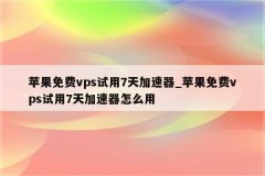 香港VPS免费：免费香港VPS试用7天 免费香港vps试用7天